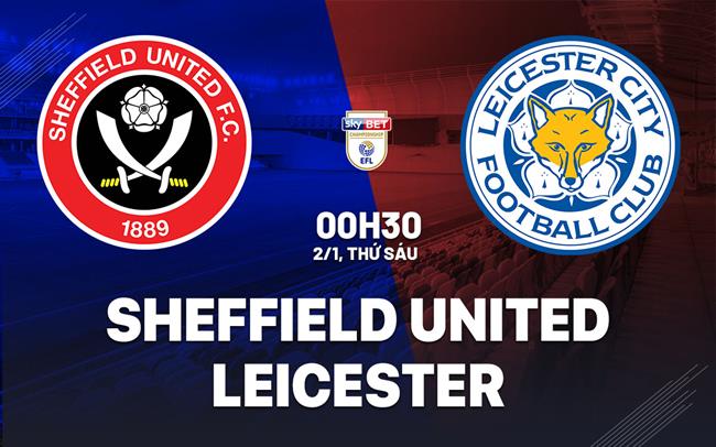 nhan dinh bong da du doan Sheffield United vs Leicester hang nhat anh championship hom nay