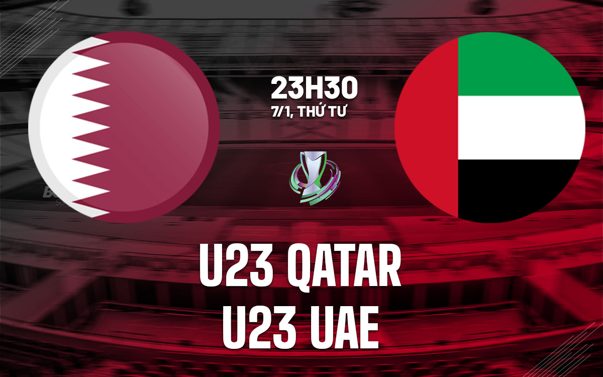 Nhận định bóng đá U23 Qatar vs U23 UAE 23h30 ngày 7/1 (VCK U23 châu Á 2026)